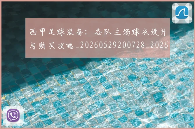 西甲足球装备:各队主场球衣设计与购买攻略_20260529200728_20260703181930