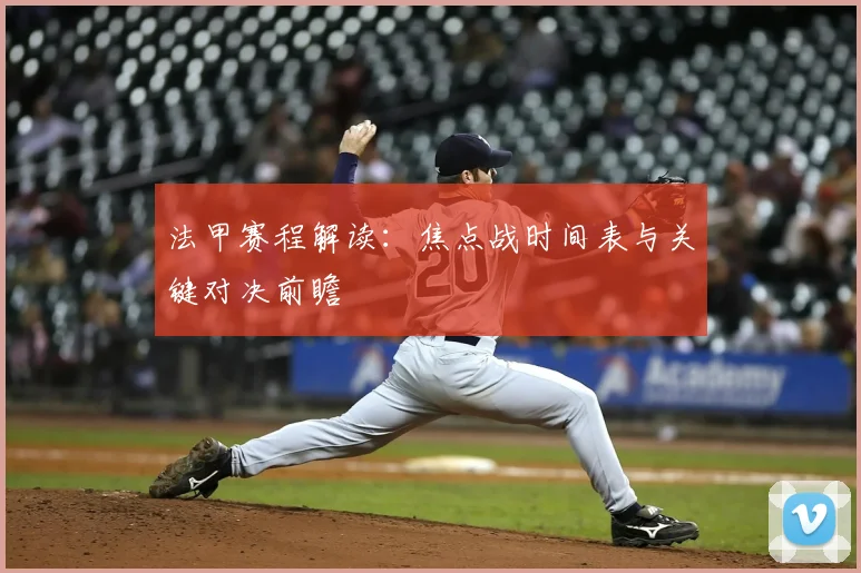 法甲赛程解读:焦点战时间表与关键对决前瞻